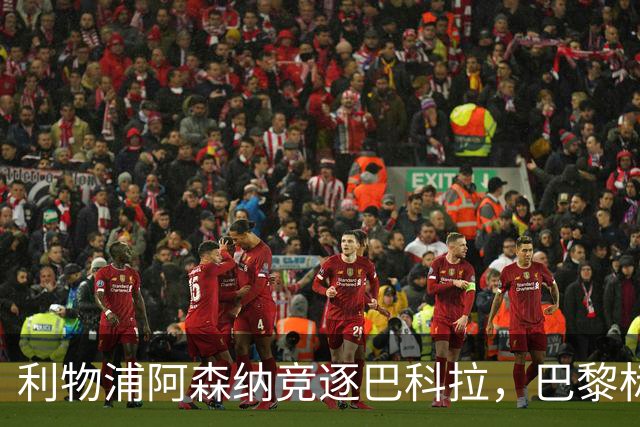 利物浦阿森纳竞逐巴科拉，巴黎标价1.45亿英镑创英国纪录要价