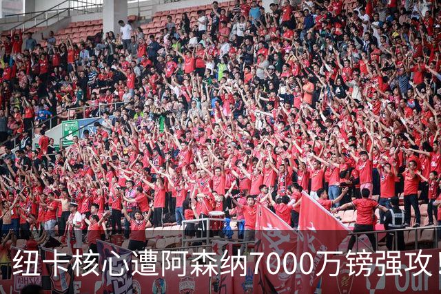 纽卡核心遭阿森纳7000万镑强攻！转会协议数日内达成